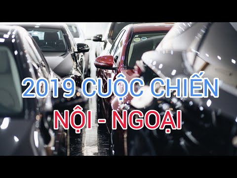 THỊ TRƯỜNG Ô TÔ VIỆT 2019: "MÀN SO GĂNG" GIỮA XE NỘI - NGOẠI THỊ TRƯỜNG Ô TÔ VIỆT 2019: "MÀN SO GĂNG" GIỮA XE NỘI - NGOẠI
